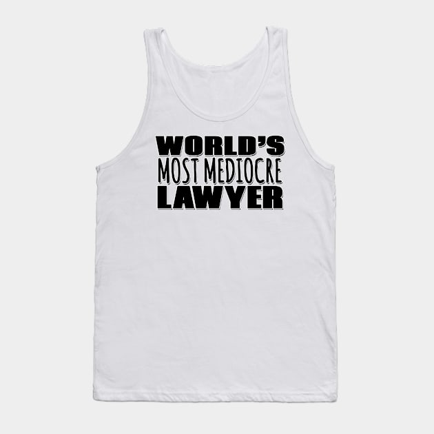 World's Most Mediocre Lawyer Tank Top by Mookle